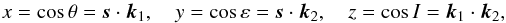 \begin{equation} x = \cos \theta = \vs \cdot \vk_1 , \quad y = \cos \varepsilon = \vs \cdot \vk_2 , \quad z = \cos I = \vk_1 \cdot \vk_2 , \label{141216j} \end{equation}