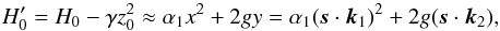 \begin{equation} \H_0' = \H_0 - \gamma z_0^2 \approx \alpha_1 x^2 + 2 g y = \alpha_1 (\vs \cdot \vk_1)^2 + 2 g (\vs \cdot \vk_2) , \label{141226c} \end{equation}