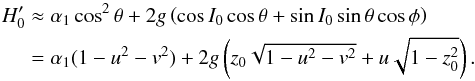 \begin{eqnarray} \H_0' &\approx& \alpha_1 \cos^2 \theta + 2 g \left(\cos I_0 \cos \theta + \sin I_0 \sin \theta \cos \phi \right) \nonumber \\ &=& \alpha_1 (1-u^2-v^2) + 2 g \left( z_0 \sqrt{1-u^2-v^2} + \ui \sqrt{1-z_0^2} \right). \label{141226f} \end{eqnarray}