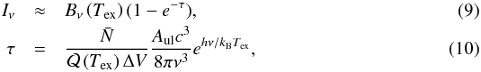 \begin{eqnarray} I_{\nu} & \approx & B_{\nu} \left ( T_{\rm ex} \right ) (1 - e^{-\tau}), \\ \tau & = & \frac{\bar{N}}{\mathcal{Q} \left ( T_{\rm ex} \right ) \Delta V} \frac{A_{\rm ul} c^3}{8 \pi \nu^3} e^{h \nu / k_{\rm B} T_{\rm ex}}, \end{eqnarray}