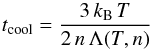 \begin{equation} t_\text{cool} = \frac{3\, k_\text{B}\, T}{2\, n\, \Lambda(T,n)} \label{eq:1} \end{equation}