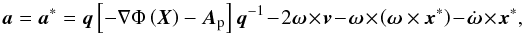 \begin{equation} \vec{a} = \vec{a}^* = \vec{q}\left[-\nabla\Phi\left(\vec{X}\right)-\vec{A}_{{\rm p}} \right]\vec{q}^{-1} - 2\vec{\omega}\times\vec{v} - \vec{\omega}\times\left(\vec{\omega}\times\vec{x}^*\right) - \dot{\vec{\omega}}\times\vec{x}^*,\label{eq:acc} \end{equation}