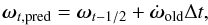 \begin{equation} \vec{\omega}_{t,{\rm pred}} = \vec{\omega}_{t-1/2} + \dot{\vec{\omega}}_{\rm old}\Delta{}t, \end{equation}
