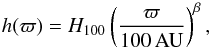 \begin{equation} h(\varpi) = H_{100}\left(\frac{\varpi}{100\,\rm{AU}}\right)^\beta,\\ \end{equation}