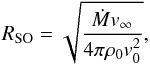 \begin{equation} R_\mathrm{SO} = \sqrt{\frac{\dot{M}v_\infty}{4\pi\rho_0 v_0^2}} , \end{equation}