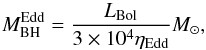 \begin{equation} M^{\rm Edd}_{\rm BH} = \frac{L_{\rm Bol}}{3\times10^4\eta_{\rm Edd}}M_{\odot}, \end{equation}