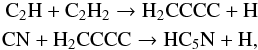 \begin{eqnarray} \rm C_2H+C_2H_2 \rightarrow H_2CCCC+H \nonumber \\ \rm CN+H_2CCCC \rightarrow HC_5N+H, \end{eqnarray}