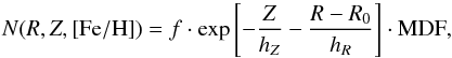 \begin{equation} N(R, Z, {\feh}) = f \cdot \exp{\left[-\frac{Z}{h_Z} - \frac{R-R_0}{h_R}\right]} \cdot {\rm MDF}, \end{equation}