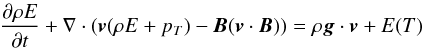 \begin{eqnarray} \frac{\partial \rho E}{\partial t} + \nabla \cdot ({\vec v}(\rho E + p_T)-{\vec B}({\vec v} \cdot {\vec B})) = \rho {\vec g}\cdot {\vec v} + E(T) \end{eqnarray}
