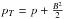 \hbox{$p_T = p + \frac{B^2}{2}$}