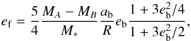 \begin{equation} e_{\rm f} = \frac{5}{4}\frac{M_A - M_B}{M_*}\frac{a_{\rm b}}{R}e_{\rm b}\frac{1+3e_{\rm b}^2/4}{1+3e_{\rm b}^2/2}, \label{eq:ef} \end{equation}