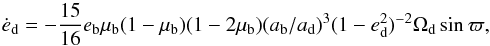 \begin{equation} \dot{e}_{\rm d} = -\frac{15}{16}e_{\rm b}\mu_{\rm b}(1-\mu_{\rm b})(1-2\mu_{\rm b})(a_{\rm b}/a_{\rm d})^{3}(1-e_{\rm d}^2)^{-2}\Omega_{\rm d}\sin{\varpi}, \label{eq:egrowth} \end{equation}