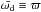 \hbox{$\bar{\omega_{\rm d}} \equiv \varpi$}