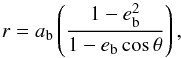 \begin{equation} r = a_{\rm b}\left(\frac{1 - e_{\rm b}^2}{1-e_{\rm b} \cos \theta}\right), \end{equation}