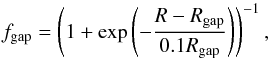 \begin{equation} f_{\rm gap} = \left(1+\exp\left({-\frac{R-R_{\rm gap}}{0.1R_{\rm gap}}}\right)\right)^{-1}, \end{equation}