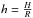 \hbox{$h = \frac{H}{R}$}