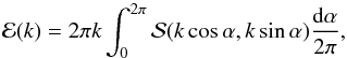 \begin{equation} { \cal E}( k )= 2\pi k \int_0^{2\pi} {\cal S}( k \cos\alpha, k \sin\alpha) {{\rm d}\alpha\over 2\pi} , \label{Spectrad} \end{equation}