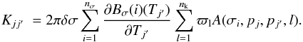 \appendix \setcounter{section}{1} \begin{equation} K_{jj'}~= 2\pi \delta \sigma \sum\limits_{i=1}^{n_\mathrm{\sigma}} \frac{\partial B_\mathrm\sigma(i)(T_{j'})}{\partial T_{j'}} \sum\limits_{l=1}^{n_\mathrm{k}} \varpi_\mathrm{l} A(\sigma_{i},p_{j},p_{j'},l) . \label{kernel} \end{equation}