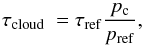 \begin{equation} \tau_\mathrm{cloud}~= \tau_\mathrm{ref}\frac{p_\mathrm{c}}{p_\mathrm{ref}}, \label{taucloud} \end{equation}