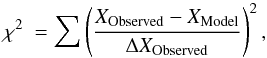 \begin{equation} \chi^2~= \sum \left(\frac{X_\mathrm{Observed}-X_\mathrm{Model}}{ \Delta X_\mathrm{Observed}}\right) ^2 , \end{equation}