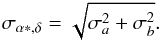 \begin{eqnarray} \sigma_{\alpha*,\delta}=\sqrt{\sigma_{a}^{2}+\sigma_{b}^{2}}. \end{eqnarray}