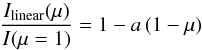 \begin{equation} \frac{I_{\mathrm{linear} }(\mu)}{I(\mu=1)} = 1 - a\, (1-\mu) \label{eq:lld} \end{equation}