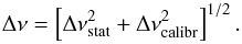 \begin{equation} \Delta\wavenumber=\left[\Delta\wavenumber_\mathrm{stat}^2+\Delta\wavenumber_\mathrm{calibr}^2\right]^{1/2} . \end{equation}