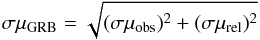 \begin{equation} \label{eq:no15} \sigma \mu_{\rm GRB} = \sqrt{(\sigma \mu_{\rm obs})^2 + (\sigma \mu_{\rm rel})^2} \end{equation}