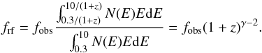\appendix \setcounter{section}{1} \begin{equation} f_{\rm rf}=f_{\rm obs}\frac{\int^{10/(1+z)}_{0.3/(1+z)} N(E)E {\rm d}E}{\int^{10}_{0.3} N(E) E {\rm d}E}=f_{\rm obs}(1+z)^{\gamma-2}. \end{equation}