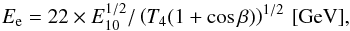 \begin{eqnarray} E_{\rm e} = 22\times E_{10}^{1/2} / \left( T_4 (1+\cos\beta)\right)^{1/2} \, \mathrm{[GeV]}, \end{eqnarray}