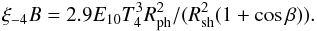 \begin{eqnarray} \xi_{-4} B = 2.9 E_{10} T_4^3 R_{\rm ph}^2 / (R_{\rm sh}^2 (1+\cos\beta)). \end{eqnarray}