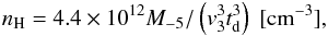 \begin{eqnarray} n_{\rm H} = 4.4\times 10^{12} M_{-5} / \left(v_3^3 t_{\rm d}^3\right)~\mathrm{[cm^{-3}]}, \end{eqnarray}