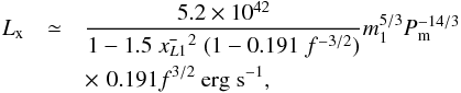\begin{eqnarray} \label{lx_rappa_f} L_{\rm x} &\simeq& \frac{5.2 \times 10^{42}}{1-1.5 \;\bar{x_{L1}}^2 \;(1-0.191\;f^{-3/2})} m_1^{5/3} P_{\rm m}^{-14/3} \nonumber\\ &&\times \,\,0.191 f^{3/2}~{\rm erg \; s}^{-1}, \end{eqnarray}