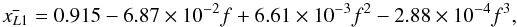 $$ \bar{x_{L1}}=0.915 -6.87 \times 10^{-2} f + 6.61 \times 10^{-3} f^2 - 2.88 \times 10^{-4} f^3, $$