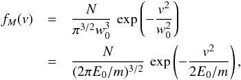 \begin{eqnarray} f_M(v) &=& {N \over \pi^{3/2} w_0^3} \, \exp \left(-{v^2\over w_0^2 } \right) \notag \\ &=& {N \over (2\pi E_0/m)^{3/2}} \, \exp \left(-{v^2\over 2 E_0/m } \right), \label{e10} \end{eqnarray}