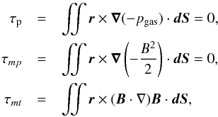 \begin{eqnarray} \tau_{\rm p} & = & \iint{\vec{r} \times \vec{\nabla} (-p_{\text{gas}}) \cdot \vec{dS}} = 0,\nonumber\\ \tau_{mp} & = & \iint{\vec{r} \times \vec{\nabla} \left(-\frac{B^2}{2}\right) \cdot \vec{dS}} = 0,\nonumber\\ \tau_{mt} & = & \iint{\vec{r} \times (\vec{B} \cdot \nabla) \vec{B} \cdot \vec{dS}},\nonumber \end{eqnarray}