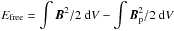 \hbox{$\displaystyle{E_{\text{free}} = \int{\vec{B}^2/2~\mathrm{d}V} - \int{\vec{B}_{\rm p}^2/2~\mathrm{d}V}}$}