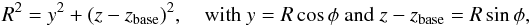 \begin{eqnarray} R^2=y^2+(z-z_{\text{base}})^2,\quad\text{with }y=R\cos{\phi}\text{ and }z-z_{\text{base}}=R\sin{\phi},\nonumber \end{eqnarray}