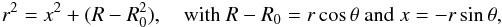 \begin{eqnarray} r^2=x^2+(R-R_0^2),\quad\text{with }R-R_0=r\cos{\theta}\text{ and }x=-r\sin{\theta},\nonumber \end{eqnarray}