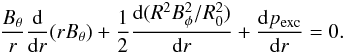 \begin{eqnarray} \frac{B_{\theta}}{r}\frac{\rm d}{{\rm d}r}(rB_{\theta}) + \frac{1}{2}\frac{{\rm d}(R^2B_{\phi}^2/R_0^2)}{{\rm d}r}+\frac{{\rm d}p_{\text{exc}}}{{\rm d}r} = 0.\nonumber \end{eqnarray}