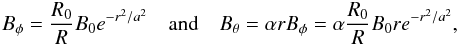 \begin{eqnarray} B_{\phi}=\frac{R_0}{R}B_0e^{-r^2/a^2}\quad\text{and}\quad B_{\theta}=\alpha rB_{\phi} = \alpha\frac{R_0}{R} B_0re^{-r^2/a^2},\nonumber \end{eqnarray}