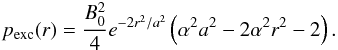 \begin{eqnarray} p_{\text{exc}}(r) = \frac{B_0^2}{4}e^{-2r^2/a^2}\left(\alpha^2a^2 - 2\alpha^2r^2 -2\right).\nonumber \end{eqnarray}