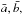 \hbox{$\bar{a}, \bar{b,}$}