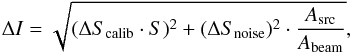 \begin{equation} \Delta I=\sqrt{(\Delta S_{\rm{calib}}\cdot S)^2 +(\Delta S _{\rm{noise}})^2 \cdot \frac{A_{\rm{src}}}{A_{\rm{beam}}}}, \end{equation}