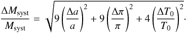 \appendix \setcounter{section}{4} \begin{equation} \frac{\Delta M_{\rm syst}}{M_{\rm syst}}=\sqrt{9 \left(\frac{\Delta a}{a}\right)^2+9 \left(\frac{\Delta \pi}{\pi}\right)^2+4 \left(\frac{\Delta T_0}{T_0}\right)^2}\cdot \end{equation}