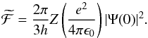 \begin{equation} \widetilde{{\cal F}}=\frac{2\pi}{3h}Z \left(\frac{e^2}{4\pi \epsilon_0}\right)|\Psi(0)|^2. \end{equation}