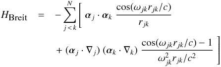 \begin{eqnarray} \label{eq:Breit} H_{\mbox{{\footnotesize Breit}}} &=& - \sum_{j\,<\,k}^N \left[\; \boldsymbol{\alpha}_j \cdot \boldsymbol{\alpha}_k \; \frac{ \cos(\omega_{jk} r_{jk}/c)}{r_{jk}} \right. \nonumber \\ && \left. + \; (\boldsymbol{\alpha}_j \cdot \nabla_{j} ) \; (\boldsymbol{\alpha}_k \cdot \nabla_{k} ) \; \frac{ \cos(\omega_{jk}r_{jk}/c) -1}{\omega_{jk}^2 r_{jk}/c^2} \; \right] \end{eqnarray}