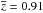 \hbox{$\overline{z} = 0.91$}