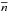\hbox{$\overline{n}$}