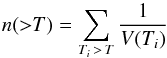 \begin{equation} \label{eq:NT} n({>}T)=\sum_{T_i\,>\,T}\frac{1}{V(T_i)} \end{equation}